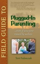 Field Guide to Plugged-In Parenting...Even if You Were Raised by Wolves