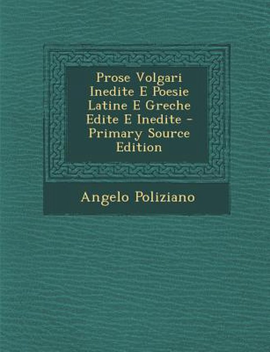 Prose Volgari Inedite E Poesie Latine E Greche Edite E Inedite (Primary Source),...