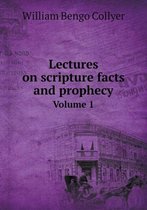 Lectures on scripture facts and prophecy Volume 1