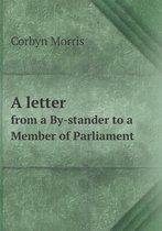 A letter from a By-stander to a Member of Parliament
