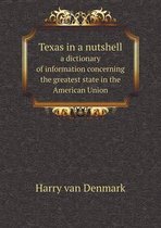 Texas in a nutshell a dictionary of information concerning the greatest state in the American Union