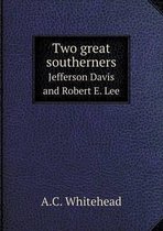 Two Great Southerners Jefferson Davis and Robert E. Lee