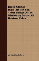 James Addison Ingle (Yin Teh-Sen) - First Bishop Of The Missionary District Of Hankow, China