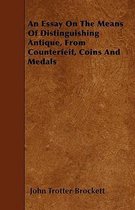 An Essay On The Means Of Distinguishing Antique, From Counterfeit, Coins And Medals