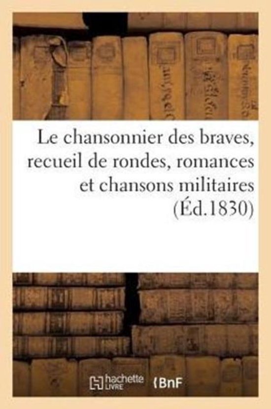 Le chansonnier des braves, recueil de rondes, romances et chansons militaires
