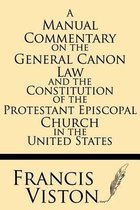 A Manual Commentary on the General Canon Law and the Constitution of the Protestant Episcopal Church in the United States