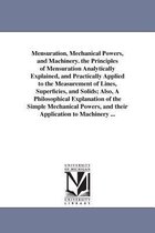 Mensuration, Mechanical Powers, and Machinery. the Principles of Mensuration Analytically Explained, and Practically Applied to the Measurement of Lines, Superficies, and Solids; A