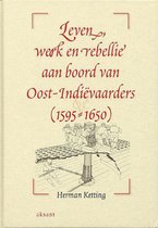 Leven, Werk En Rebellie Aan Boord Van Oost-Indievaarders (1595-+/-1650)