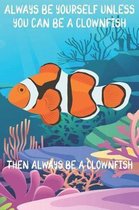 Always Be Yourself Unless You Can Be A Clownfish Then Always Be A Clownfish