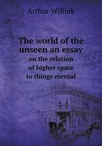 The world of the unseen an essay on the relation of higher space to things eternal