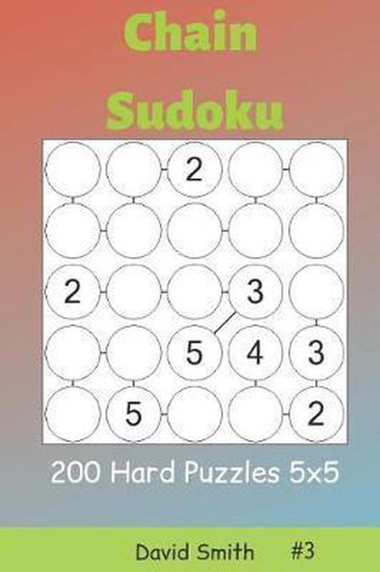 Chain Sudoku Chain Sudoku 200 Hard Puzzles 5x5 Vol.3, David Smith