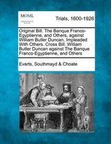 Original Bill. the Banque Franco-Egyptienne, and Others, Against William Butler Duncan, Impleaded with Others. Cross Bill. William Butler Duncan Against the Banque Franco-Egyptienne, and Othe