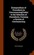 [Compendium of Precedents in Conveyancing] Index to the Selection of Precednets, Forming a System of Conveyancing;