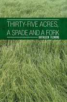 Thirty-Five Acres, a Spade and a Fork