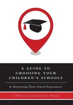 A Guide to Choosing Your Children's Schools - & Monitoring Their School Experiences
