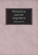 Wiltshire parish registers Volume 6