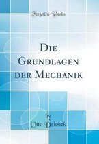Die Grundlagen Der Mechanik (Classic Reprint)