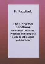 The Universal handbook Of musical literature. Practical and complete guide to all musical publications