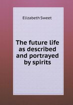 The future life as described and portrayed by spirits