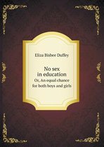 No sex in education Or, An equal chance for both boys and girls