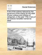 A list of the widows relieved by the governors of the charity for the relief of poor widows and children of clergymen, in the year 1792. If any of the widows hereafter-named be dead