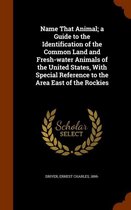 Name That Animal; A Guide to the Identification of the Common Land and Fresh-Water Animals of the United States, with Special Reference to the Area East of the Rockies