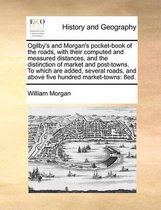 Ogilby's and Morgan's pocket-book of the roads, with their computed and measured distances, and the distinction of market and post-towns. To which are added, several roads, and above five hun
