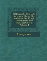 G Ttingische Gelehrte Anzeigen, Unter Der Aufsicht Der K Nigl. Gesellschaft Der Wissenschaften, Volume 1