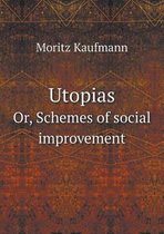 Utopias Or, Schemes of social improvement