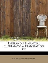 England's Financial Supremacy; A Translation of