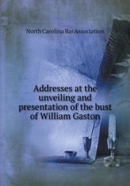 Addresses at the unveiling and presentation of the bust of William Gaston