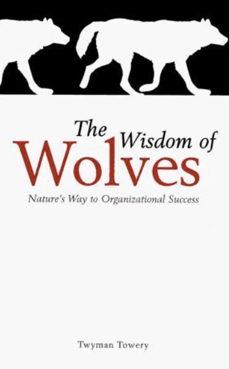 The wisdom of wolves; principles of creating personal success and professional triumphs - Twyman L. Towery