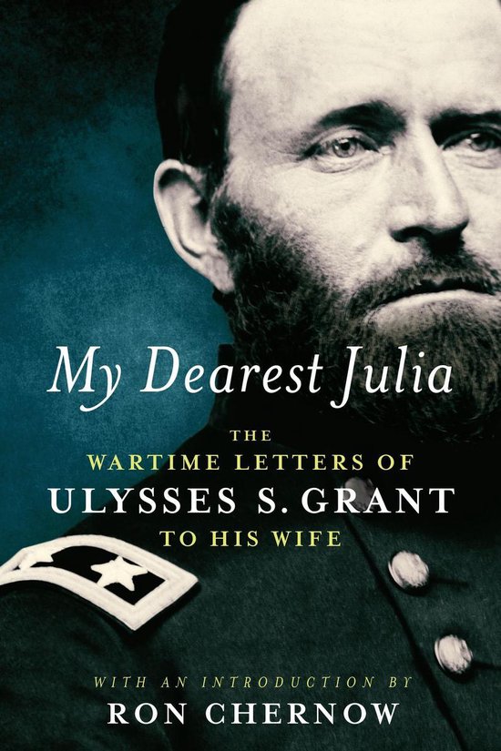 My Dearest Julia: The Wartime Letters of Ulysses S. Grant to ... - cover