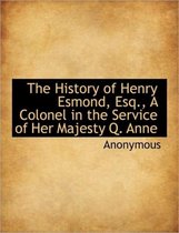 The History of Henry Esmond, Esq., a Colonel in the Service of Her Majesty Q. Anne