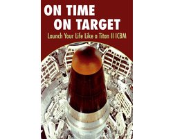 On Time On Target- Launch your life like a Titan II ICBM