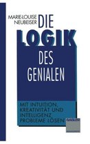 Die Logik Des Genialen: Mit Intuition, Kreativitat Und Intelligenz Probleme Losen