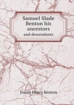 Samuel Slade Benton his ancestors and descendants