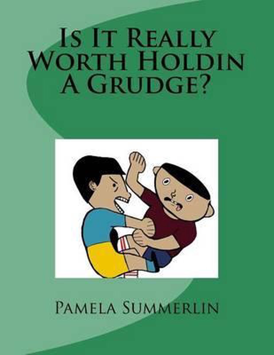 Is It Really Worth Holdin A Grudge? - Pamela L Summerlin