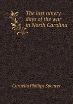 The last ninety days of the war in North Carolina