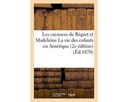 Litterature- Les Vacances de Riquet Et Madeleine La Vie Des Enfants En Amérique 2e Édition