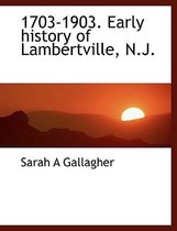 1703-1903. Early History of Lambertville, N.J.