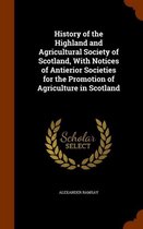 History of the Highland and Agricultural Society of Scotland, with Notices of Antierior Societies for the Promotion of Agriculture in Scotland
