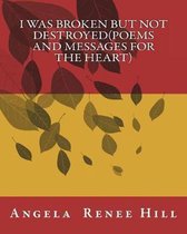 I Was Broken But Not Destroyed(poems and Messages for the Heart)