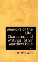 Memoirs of the Life, Character, and Writings, of Sir Matthew Hale ..