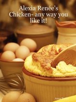 Alexia Renee's - Chicken- Any Way You Like It!