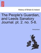 The People's Guardian, and Leeds Sanatory Journal. PT. 2. No. 5-8.