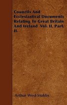 Councils And Ecclesiastical Documents Relating To Great Britain And Ireland Vol. II. Part. II.