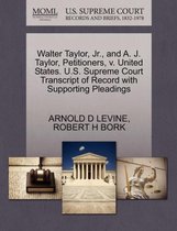 Walter Taylor, Jr., and A. J. Taylor, Petitioners, V. United States. U.S. Supreme Court Transcript of Record with Supporting Pleadings