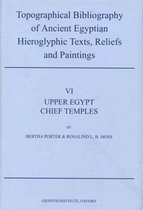 Topographical Bibliography of Ancient Egyptian Hieroglyphic Texts, Reliefs and Paintings. Volume VI: Upper Egypt: Chief Temples (excluding Thebes)
