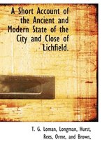 A Short Account of the Ancient and Modern State of the City and Close of Lichfield.